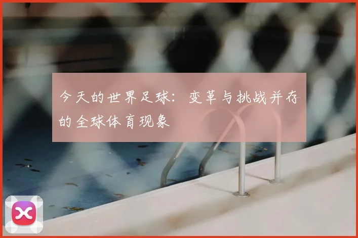今天的世界足球：变革与挑战并存的全球体育现象